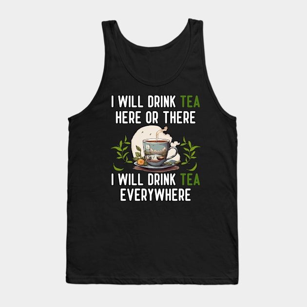 I Will Drink TEA Here Or There I Will Drink TEA Everywhere Tank Top by Pikalaolamotor